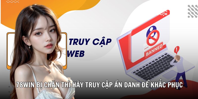 78Win bị chặn thì hãy truy cập ẩn danh để khắc phục