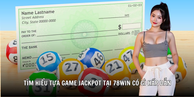 Tìm hiểu thông tin tổng quan về tựa game xổ số jackpot là gì