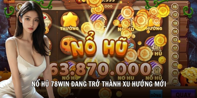 Nổ hũ 78win đang trở thành xu hướng mới